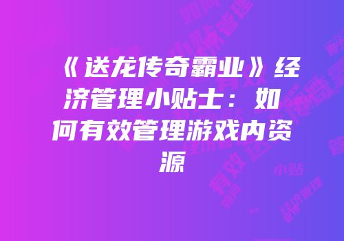 《送龙传奇霸业》经济管理小贴士：如何有效管理游戏内资源