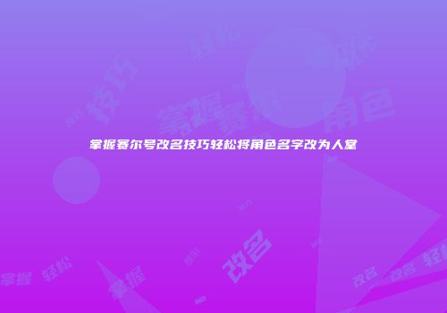 掌握赛尔号改名技巧轻松将角色名字改为人堂