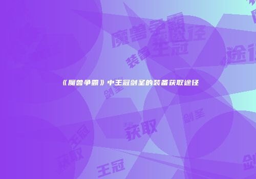 《魔兽争霸》中王冠剑圣的装备获取途径