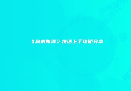 《终末阵线》快速上手攻略分享