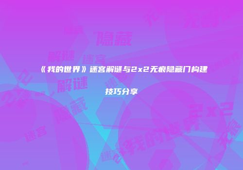 《我的世界》迷宫解谜与2x2无痕隐藏门构建技巧分享