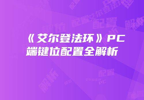 《艾尔登法环》PC端键位配置全解析