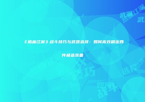 《热血江湖》战斗技巧与武器选择：如何高效刷出四件极品装备