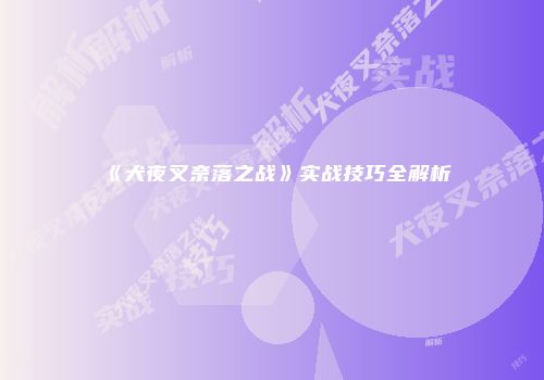 《犬夜叉奈落之战》实战技巧全解析