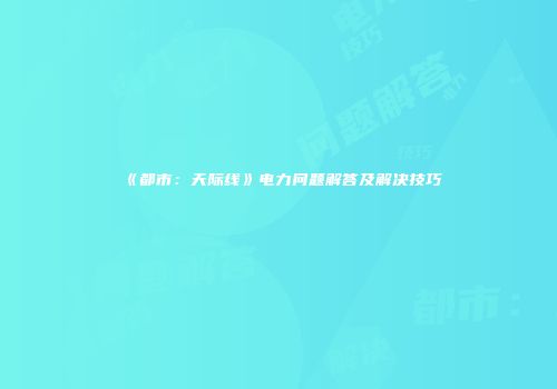 《都市：天际线》电力问题解答及解决技巧