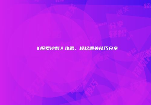 《探索冲刺》攻略：轻松通关技巧分享