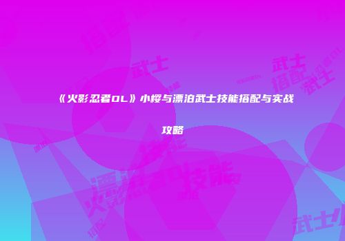 《火影忍者OL》小樱与漂泊武士技能搭配与实战攻略