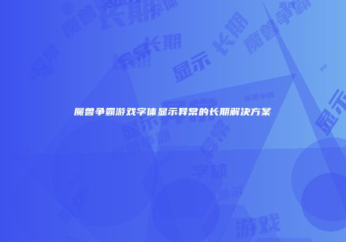 魔兽争霸游戏字体显示异常的长期解决方案