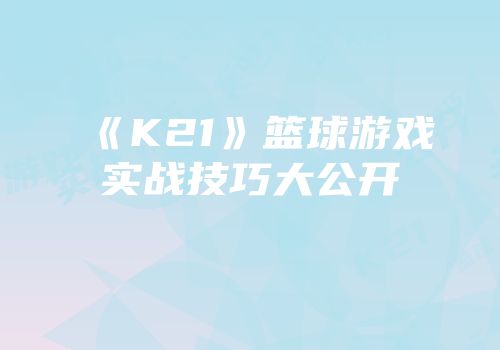 《K21》篮球游戏实战技巧大公开