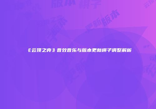《云顶之弈》音效音乐与版本更新棋子调整解析