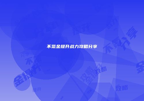 不氪金提升战力攻略分享