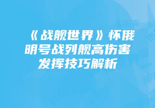 《战舰世界》怀俄明号战列舰高伤害发挥技巧解析