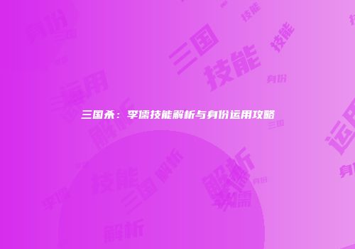 三国杀：李儒技能解析与身份运用攻略