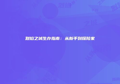 烈焰之城生存指南：从新手到探险家