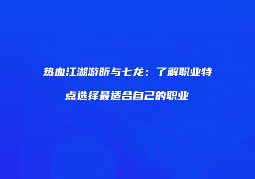 热血江湖游昕与七龙：了解职业特点选择最适合自己的职业