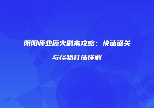 阴阳师业原火副本攻略：快速通关与怪物打法详解