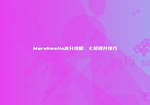 Marshmello高分攻略：七招提升技巧
