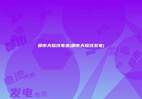 都市天际线电池(都市天际线发电)