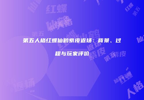 第五人格红蝶仙鹤紫皮返场：背景、过程与玩家评价