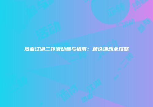 热血江湖二转活动参与指南：精选活动全攻略