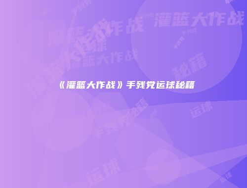 《灌篮大作战》手残党运球秘籍