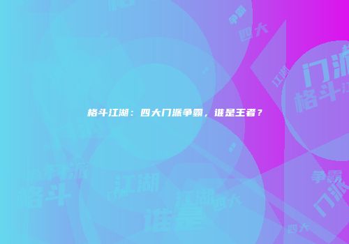 格斗江湖：四大门派争霸，谁是王者？