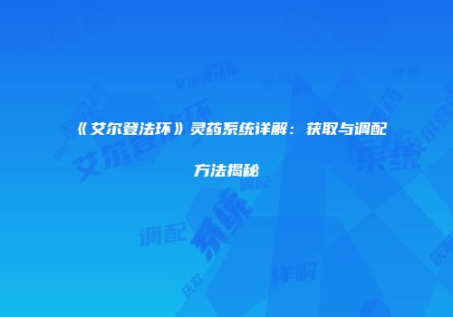 《艾尔登法环》灵药系统详解：获取与调配方法揭秘