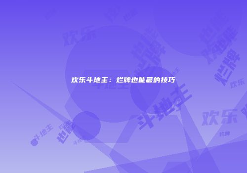 欢乐斗地主：烂牌也能赢的技巧