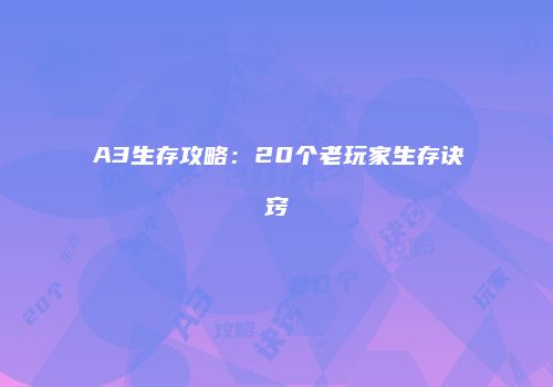A3生存攻略：20个老玩家生存诀窍