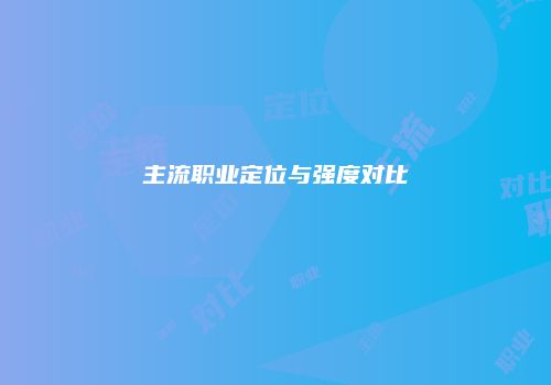主流职业定位与强度对比