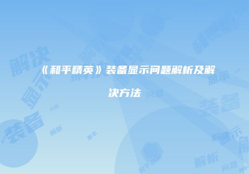 《和平精英》装备显示问题解析及解决方法