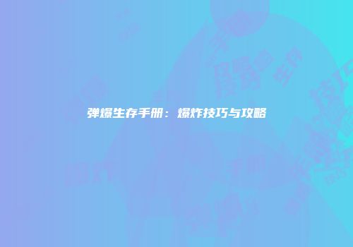 弹爆生存手册：爆炸技巧与攻略