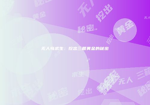 无人岛求生：挖出三箱黄金的秘密