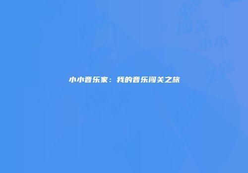 小小音乐家：我的音乐闯关之旅