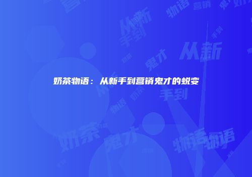 奶茶物语：从新手到营销鬼才的蜕变