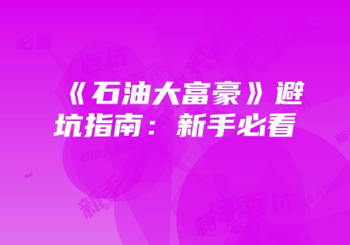 《石油大富豪》避坑指南：新手必看
