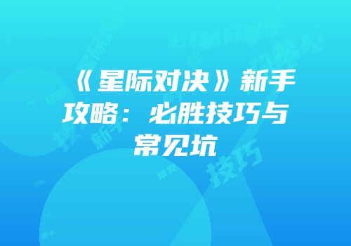 《星际对决》新手攻略：必胜技巧与常见坑