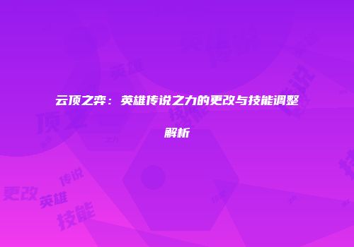 云顶之弈：英雄传说之力的更改与技能调整解析
