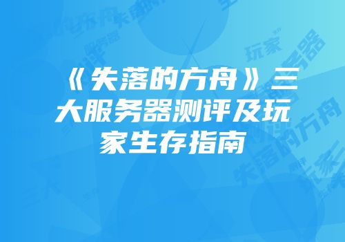 《失落的方舟》三大服务器测评及玩家生存指南