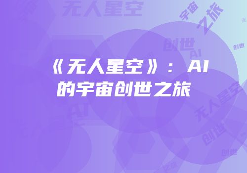 《无人星空》：AI的宇宙创世之旅