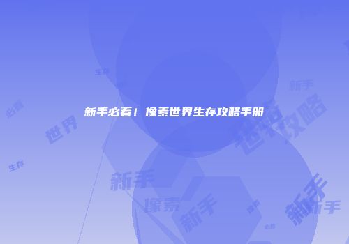 新手必看！像素世界生存攻略手册