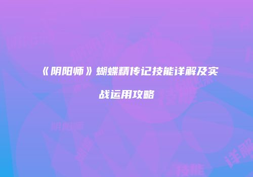 《阴阳师》蝴蝶精传记技能详解及实战运用攻略