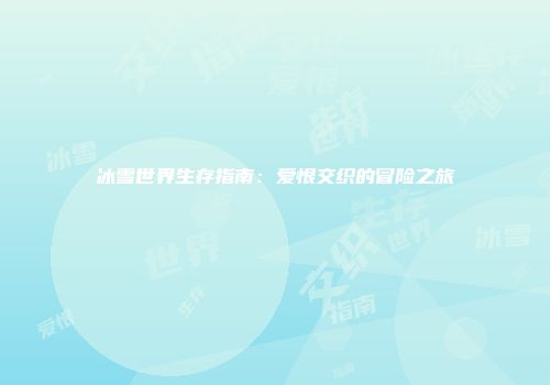 冰雪世界生存指南：爱恨交织的冒险之旅