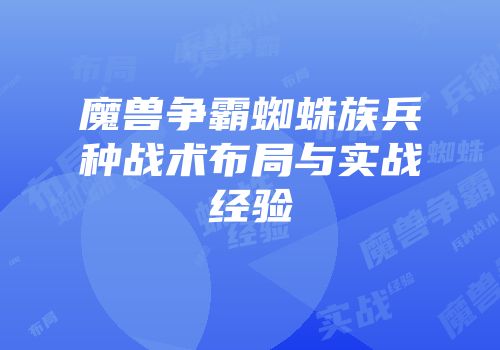 魔兽争霸蜘蛛族兵种战术布局与实战经验