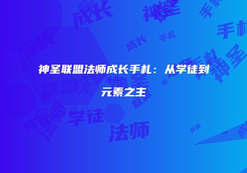 神圣联盟法师成长手札：从学徒到元素之主