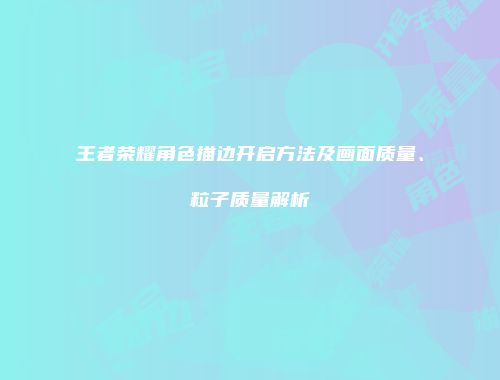 王者荣耀角色描边开启方法及画面质量、粒子质量解析