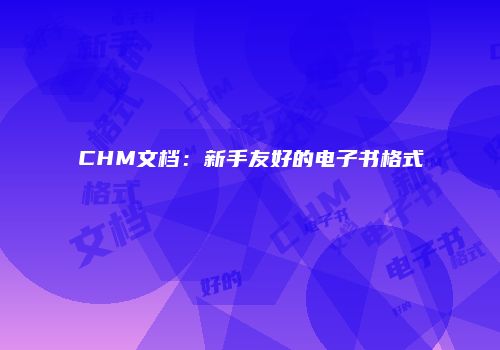 CHM文档：新手友好的电子书格式