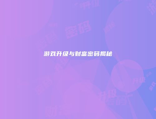 游戏升级与财富密码揭秘