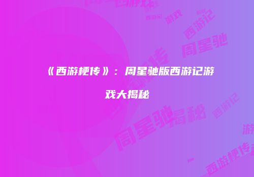 《西游梗传》：周星驰版西游记游戏大揭秘