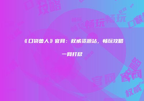 《口袋兽人》官网：权威资源站，畅玩攻略一网打尽